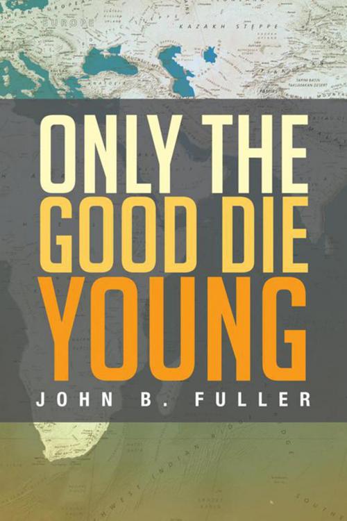 Cover of the book Only the Good Die Young by John B. Fuller, Xlibris US