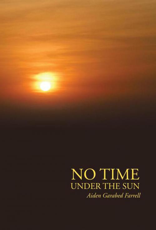 Cover of the book No Time Under the Sun by Aiden Garabed Farrell, Xlibris UK