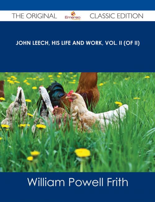 Cover of the book John Leech, His Life and Work, Vol. II (of II) - The Original Classic Edition by William Powell Frith, Emereo Publishing