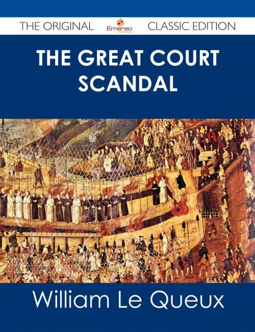 Cover of the book The Great Court Scandal - The Original Classic Edition by William Le Queux, Emereo Publishing