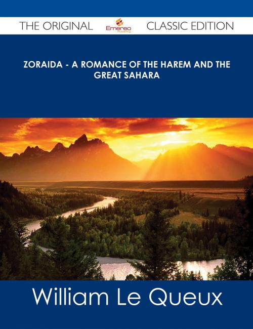 Cover of the book Zoraida - A Romance of the Harem and the Great Sahara - The Original Classic Edition by William Le Queux, Emereo Publishing