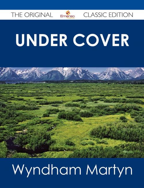 Cover of the book Under Cover - The Original Classic Edition by Wyndham Martyn, Emereo Publishing
