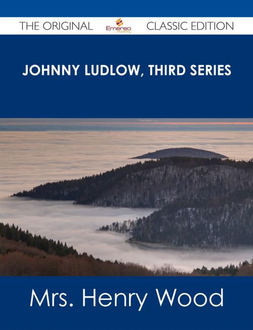 Cover of the book Johnny Ludlow, Third Series - The Original Classic Edition by Mrs. Henry Wood, Emereo Publishing