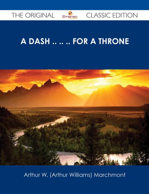 Cover of the book A Dash .. .. .. For a Throne - The Original Classic Edition by Arthur W. (Arthur Williams) Marchmont, Emereo Publishing