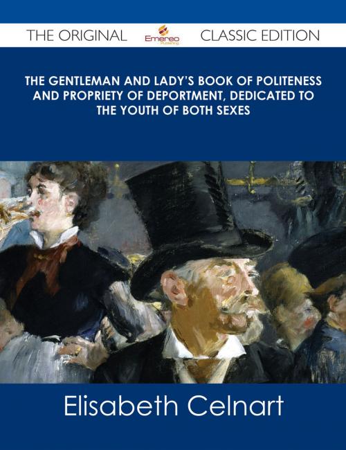 Cover of the book The Gentleman and Lady's Book of Politeness and Propriety of Deportment, Dedicated to the Youth of Both Sexes - The Original Classic Edition by Elisabeth Celnart, Emereo Publishing