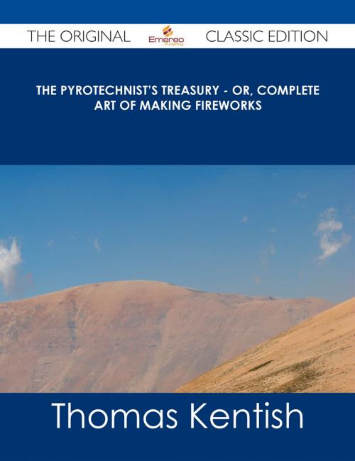 Cover of the book The Pyrotechnist's Treasury - Or, Complete Art of Making Fireworks - The Original Classic Edition by Thomas Kentish, Emereo Publishing