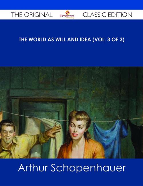 Cover of the book The World as Will and Idea (Vol. 3 of 3) - The Original Classic Edition by Arthur Schopenhauer, Emereo Publishing