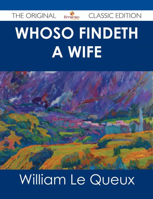 Cover of the book Whoso Findeth a Wife - The Original Classic Edition by William Le Queux, Emereo Publishing