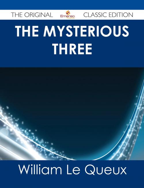 Cover of the book The Mysterious Three - The Original Classic Edition by William Le Queux, Emereo Publishing