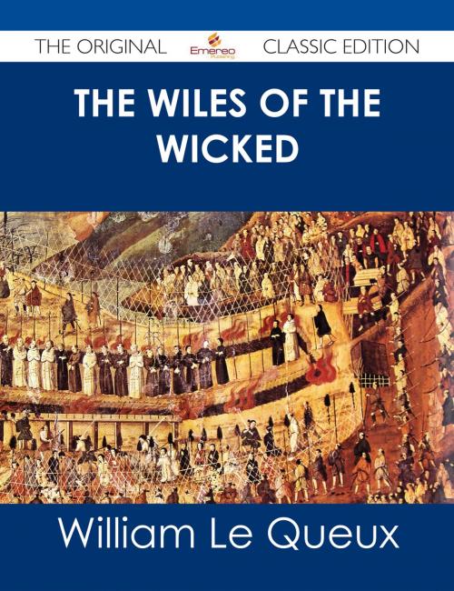 Cover of the book The Wiles of the Wicked - The Original Classic Edition by William Le Queux, Emereo Publishing