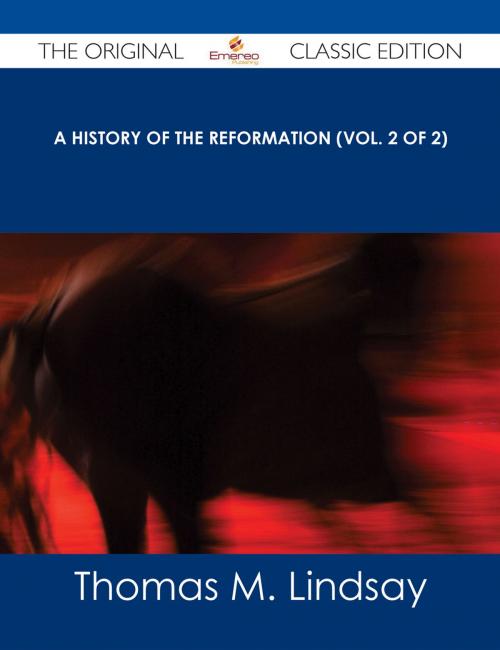 Cover of the book A History of the Reformation (Vol. 2 of 2) - The Original Classic Edition by Thomas M. Lindsay, Emereo Publishing