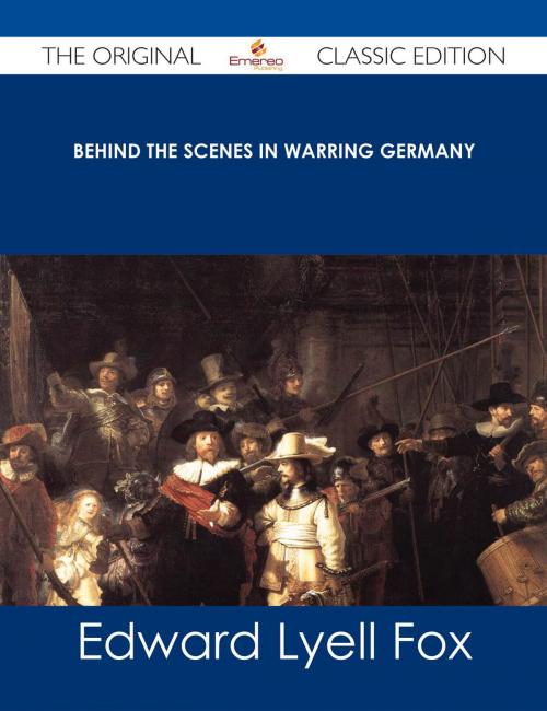 Cover of the book Behind the Scenes in Warring Germany - The Original Classic Edition by Edward Lyell Fox, Emereo Publishing