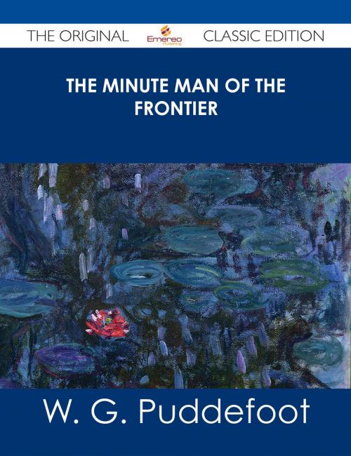 Cover of the book The Minute Man of the Frontier - The Original Classic Edition by W. G. Puddefoot, Emereo Publishing