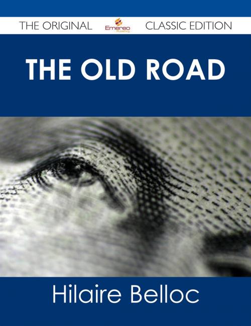 Cover of the book The Old Road - The Original Classic Edition by Hilaire Belloc, Emereo Publishing
