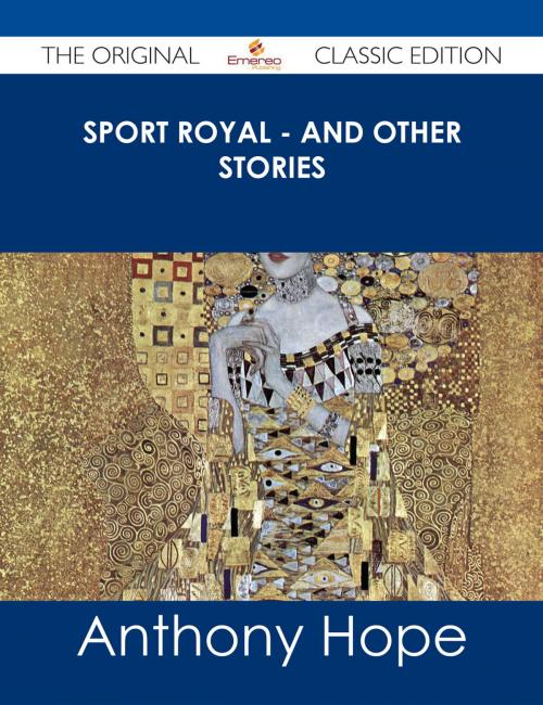 Cover of the book Sport Royal - and other stories - The Original Classic Edition by Anthony Hope, Emereo Publishing