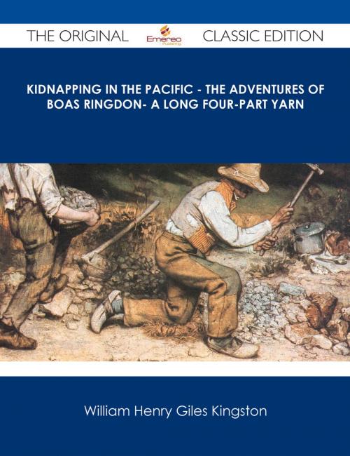 Cover of the book Kidnapping in the Pacific - The Adventures of Boas Ringdon- A long four-part Yarn - The Original Classic Edition by William Henry Giles Kingston, Emereo Publishing