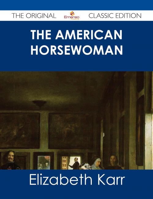 Cover of the book The American Horsewoman - The Original Classic Edition by Elizabeth Karr, Emereo Publishing