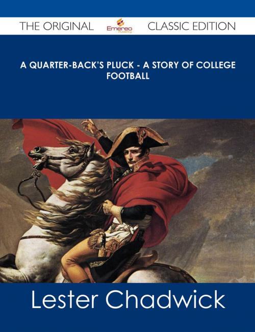 Cover of the book A Quarter-Back's Pluck - A Story of College Football - The Original Classic Edition by Lester Chadwick, Emereo Publishing