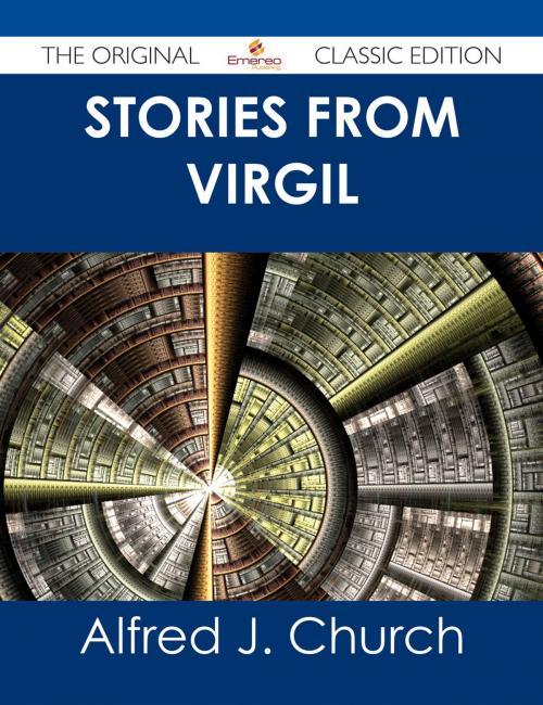 Cover of the book Stories from Virgil - The Original Classic Edition by Alfred J. Church, Emereo Publishing