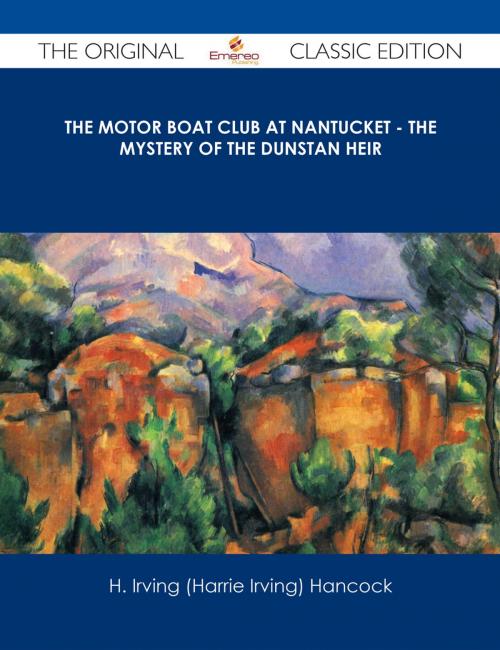 Cover of the book The Motor Boat Club at Nantucket - The Mystery of the Dunstan Heir - The Original Classic Edition by H. Irving (Harrie Irving) Hancock, Emereo Publishing
