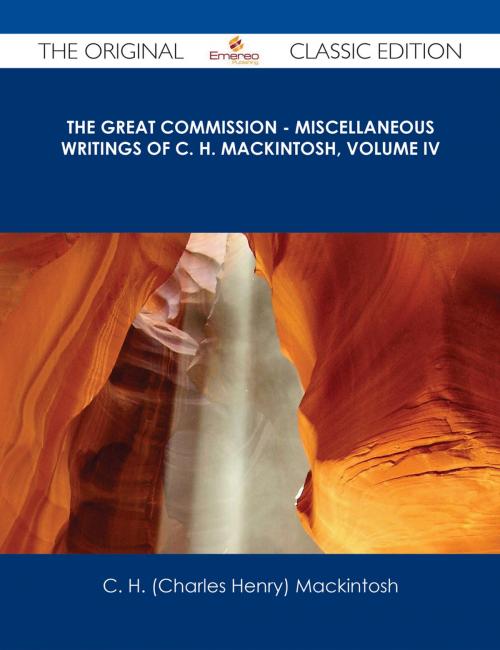 Cover of the book The Great Commission - Miscellaneous Writings of C. H. Mackintosh, volume IV - The Original Classic Edition by C. H. (Charles Henry) Mackintosh, Emereo Publishing
