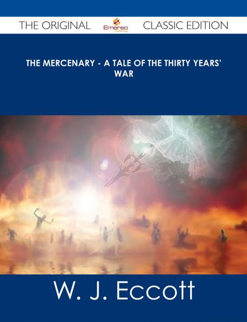 Cover of the book The Mercenary - A Tale of The Thirty Years' War - The Original Classic Edition by W. J. Eccott, Emereo Publishing