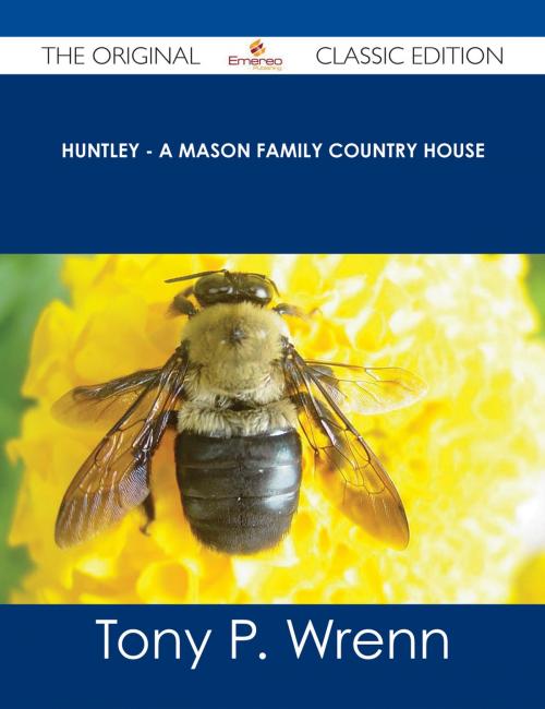 Cover of the book Huntley - A Mason Family Country House - The Original Classic Edition by Tony P. Wrenn, Emereo Publishing