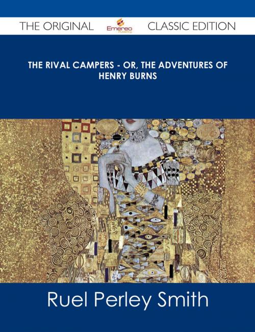Cover of the book The Rival Campers - or, The Adventures of Henry Burns - The Original Classic Edition by Ruel Perley Smith, Emereo Publishing