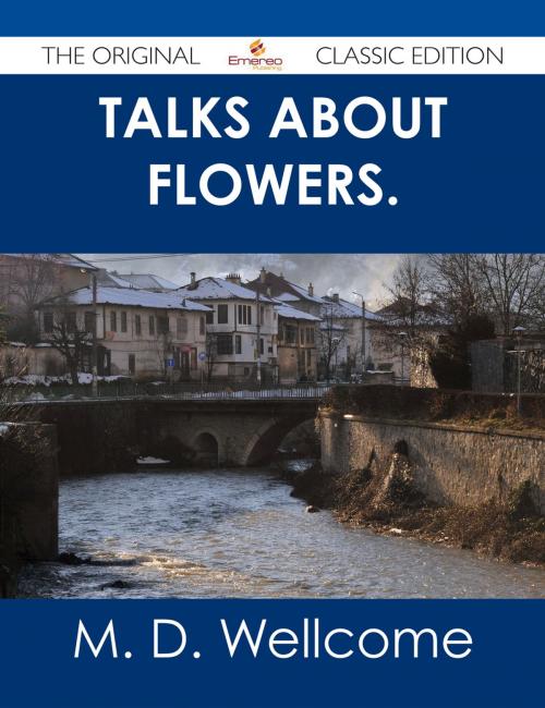 Cover of the book Talks about Flowers. - The Original Classic Edition by M. D. Wellcome, Emereo Publishing
