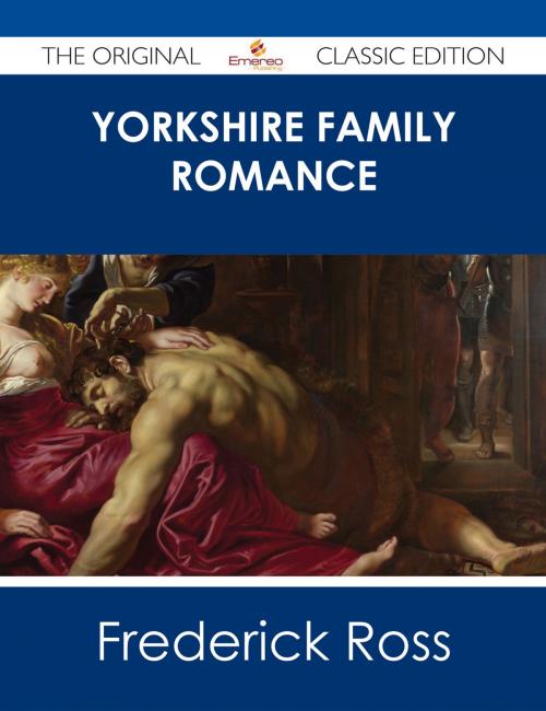 Cover of the book Yorkshire Family Romance - The Original Classic Edition by Frederick Ross, Emereo Publishing