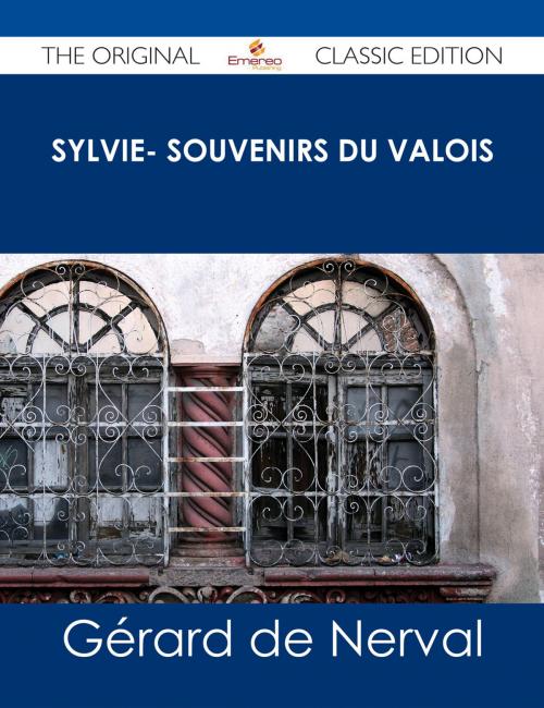 Cover of the book Sylvie- souvenirs du Valois - The Original Classic Edition by Gérard de Nerval, Emereo Publishing