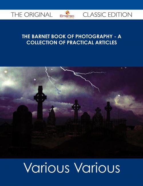 Cover of the book The Barnet Book of Photography - A Collection of Practical Articles - The Original Classic Edition by Various, Emereo Publishing