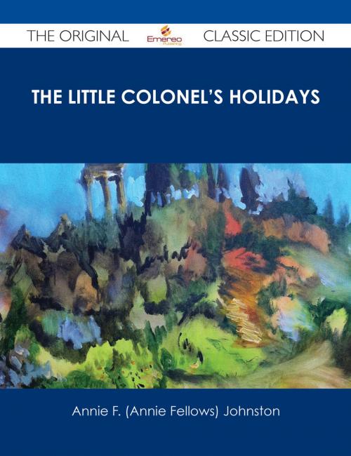 Cover of the book The Little Colonel's Holidays - The Original Classic Edition by Annie F. (Annie Fellows) Johnston, Emereo Publishing