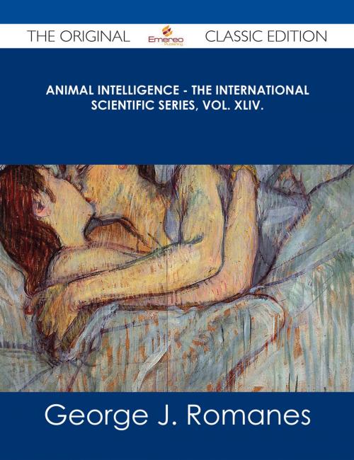 Cover of the book Animal Intelligence - The International Scientific Series, Vol. XLIV. - The Original Classic Edition by George J. Romanes, Emereo Publishing