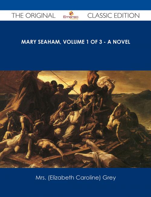 Cover of the book Mary Seaham, Volume 1 of 3 - A Novel - The Original Classic Edition by Mrs. (Elizabeth Caroline) Grey, Emereo Publishing