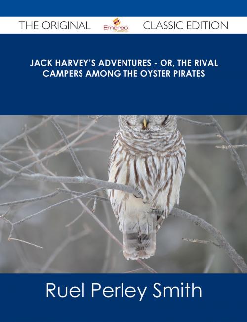 Cover of the book Jack Harvey's Adventures - or, The Rival Campers Among the Oyster Pirates - The Original Classic Edition by Ruel Perley Smith, Emereo Publishing