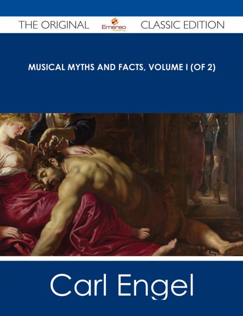 Cover of the book Musical Myths and Facts, Volume I (of 2) - The Original Classic Edition by Carl Engel, Emereo Publishing