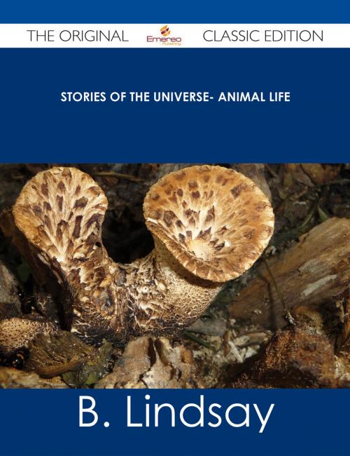 Cover of the book Stories of the Universe- Animal Life - The Original Classic Edition by B. Lindsay, Emereo Publishing