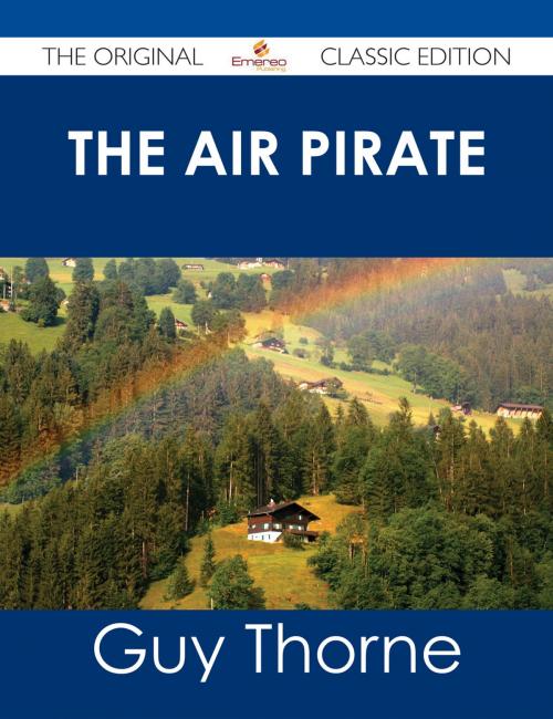 Cover of the book The Air Pirate - The Original Classic Edition by Guy Thorne, Emereo Publishing