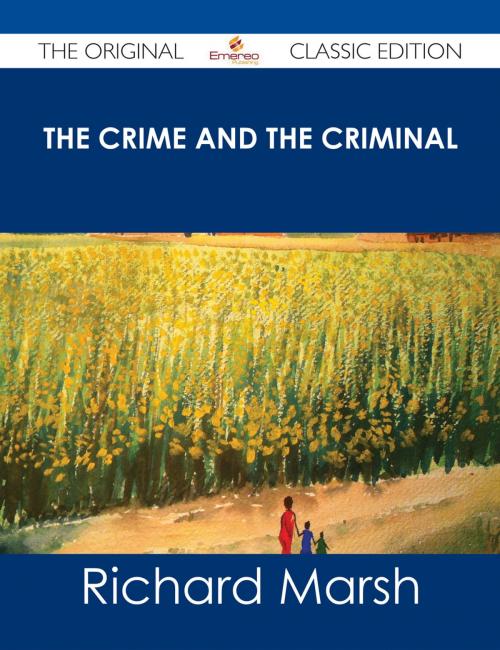 Cover of the book The Crime and the Criminal - The Original Classic Edition by Richard Marsh, Emereo Publishing