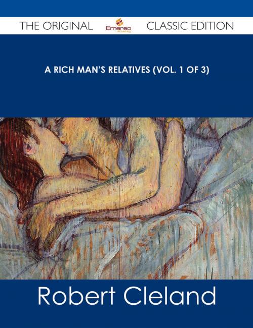 Cover of the book A Rich Man's Relatives (Vol. 1 of 3) - The Original Classic Edition by Robert Cleland, Emereo Publishing