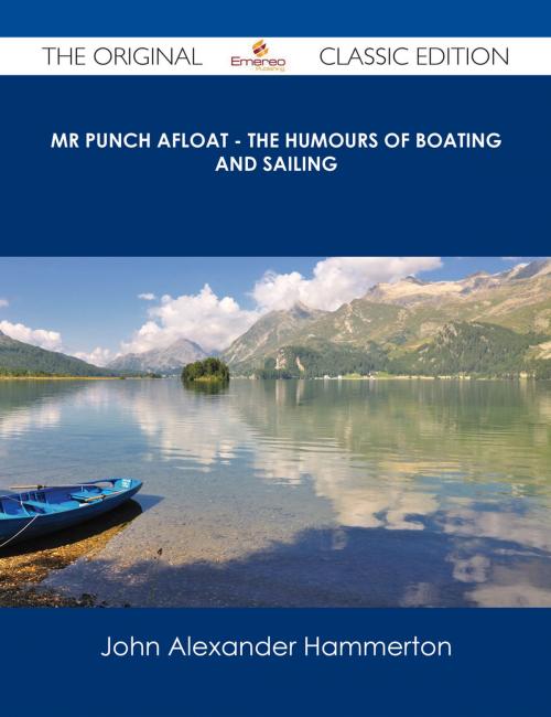 Cover of the book Mr Punch Afloat - The Humours of Boating and Sailing - The Original Classic Edition by John Alexander Hammerton, Emereo Publishing