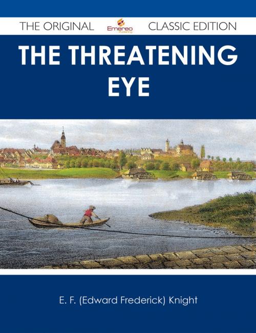 Cover of the book The Threatening Eye - The Original Classic Edition by E. F. (Edward Frederick) Knight, Emereo Publishing