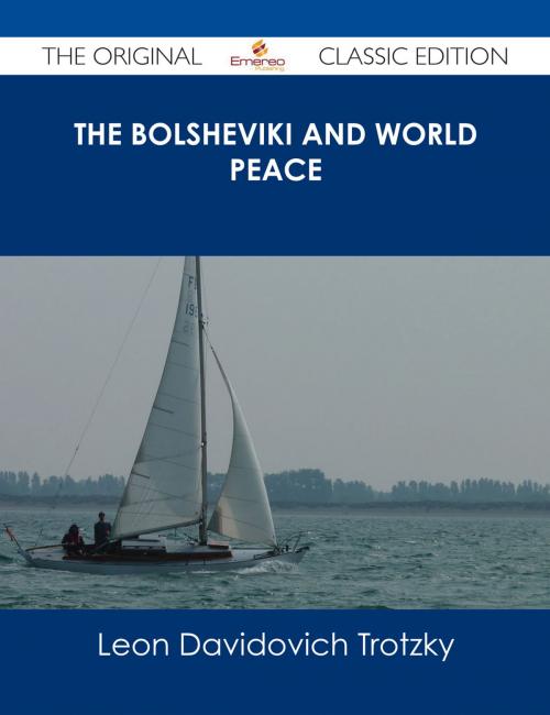 Cover of the book The Bolsheviki and World Peace - The Original Classic Edition by Leon Davidovich Trotzky, Emereo Publishing