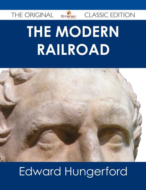 Cover of the book The Modern Railroad - The Original Classic Edition by Edward Hungerford, Emereo Publishing