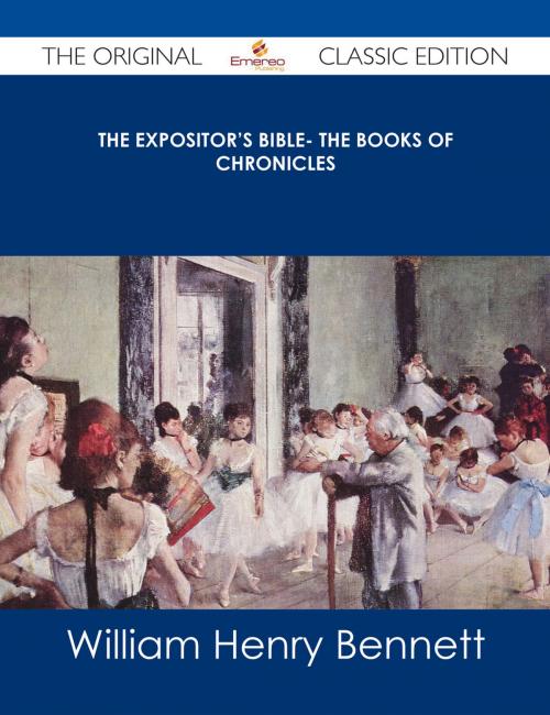 Cover of the book The Expositor's Bible- The Books of Chronicles - The Original Classic Edition by William Henry Bennett, Emereo Publishing