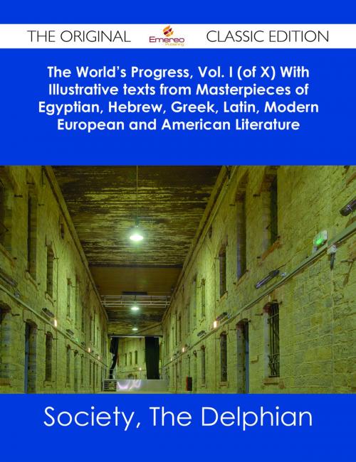 Cover of the book The World's Progress, Vol. I (of X) With Illustrative texts from Masterpieces of Egyptian, Hebrew, Greek, Latin, Modern European and American Literature - The Original Classic Edition by The Delphian Society, Emereo Publishing