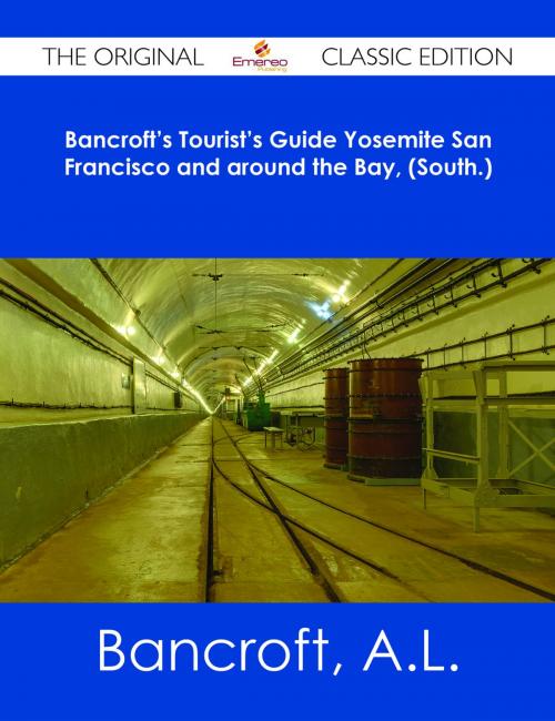 Cover of the book Bancroft's Tourist's Guide Yosemite San Francisco and around the Bay, (South.) - The Original Classic Edition by A.L. Bancroft, Emereo Publishing