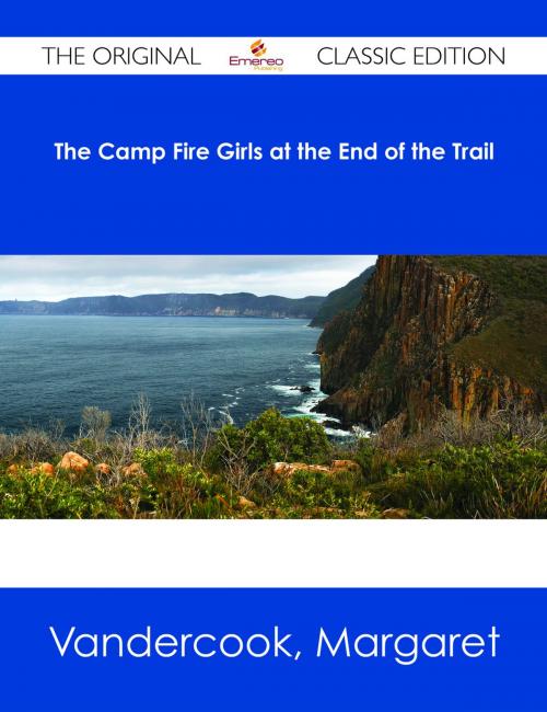 Cover of the book The Camp Fire Girls at the End of the Trail - The Original Classic Edition by Margaret Vandercook, Emereo Publishing