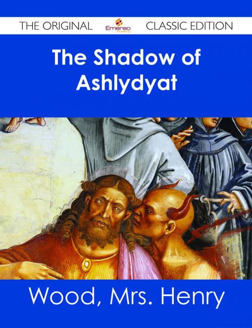 Cover of the book The Shadow of Ashlydyat - The Original Classic Edition by Mrs. Henry Wood, Emereo Publishing